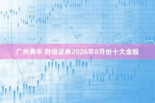 广州典丰 财信证券2026年8月份十大金股